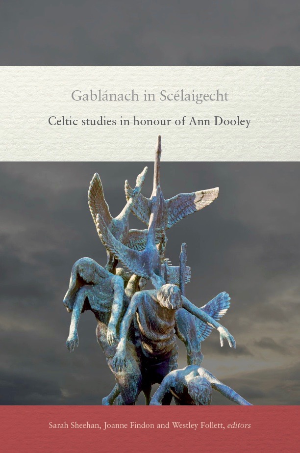 Gablánach in Scélaigecht: Celtic Studies in Honour of Ann Dooley, ed. Sarah Sheehan, Joanne Findon, & Westley Follett